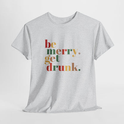 Be Merry Get Drunk Unisex Cotton Tee