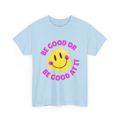 Be Good or Be Good at It // Unisex Heavy Cotton Tee - Vibes Shirt