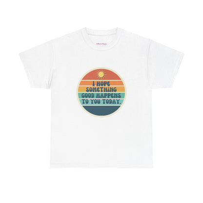 I Hope Something Good Happens to You Today. // Short Sleeve Tee