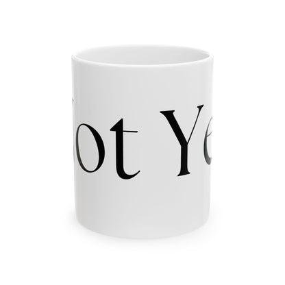 Not Yet // Ceramic Mug, (11oz, 15oz)