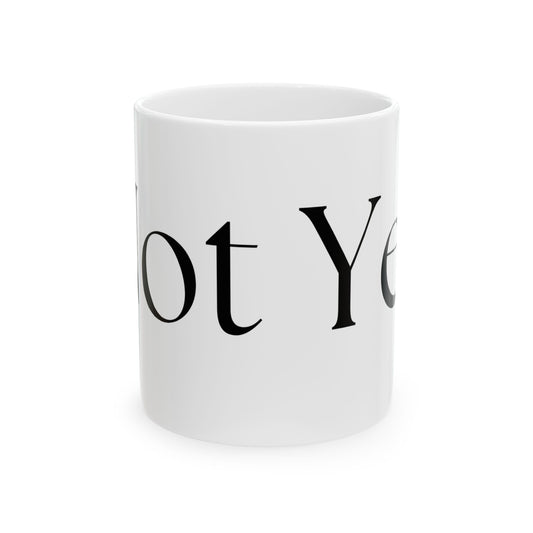 Not Yet // Ceramic Mug, (11oz, 15oz)