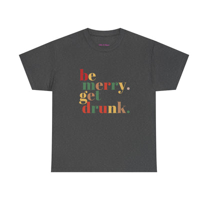 Be Merry Get Drunk Unisex Cotton Tee