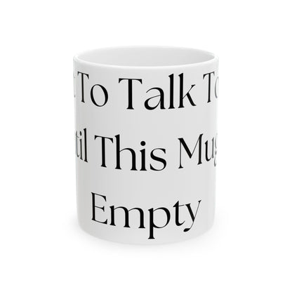 Wait To Talk To Me Until This Mug Is Empty // Ceramic Mug, (11oz, 15oz)