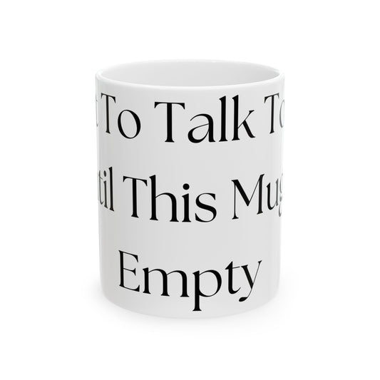Wait To Talk To Me Until This Mug Is Empty // Ceramic Mug, (11oz, 15oz)