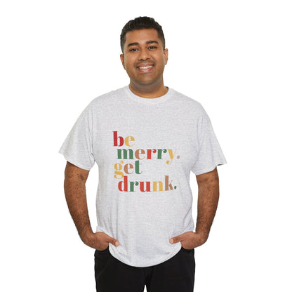 Be Merry Get Drunk Unisex Cotton Tee