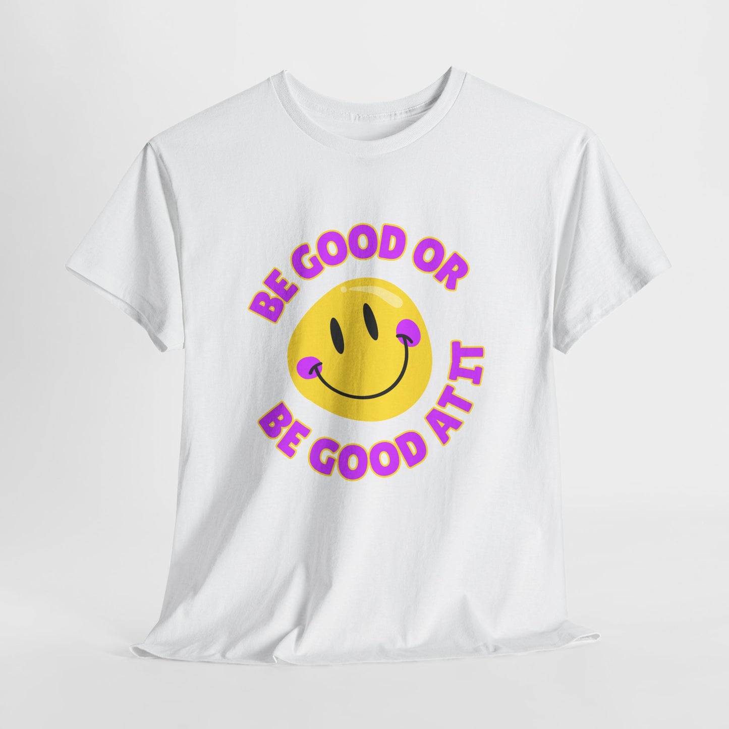 Be Good or Be Good at It // Unisex Heavy Cotton Tee - Vibes Shirt