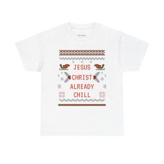 Funny Christmas Tee: "Jesus Christ Already Chill" Unisex Heavy Cotton Shirt