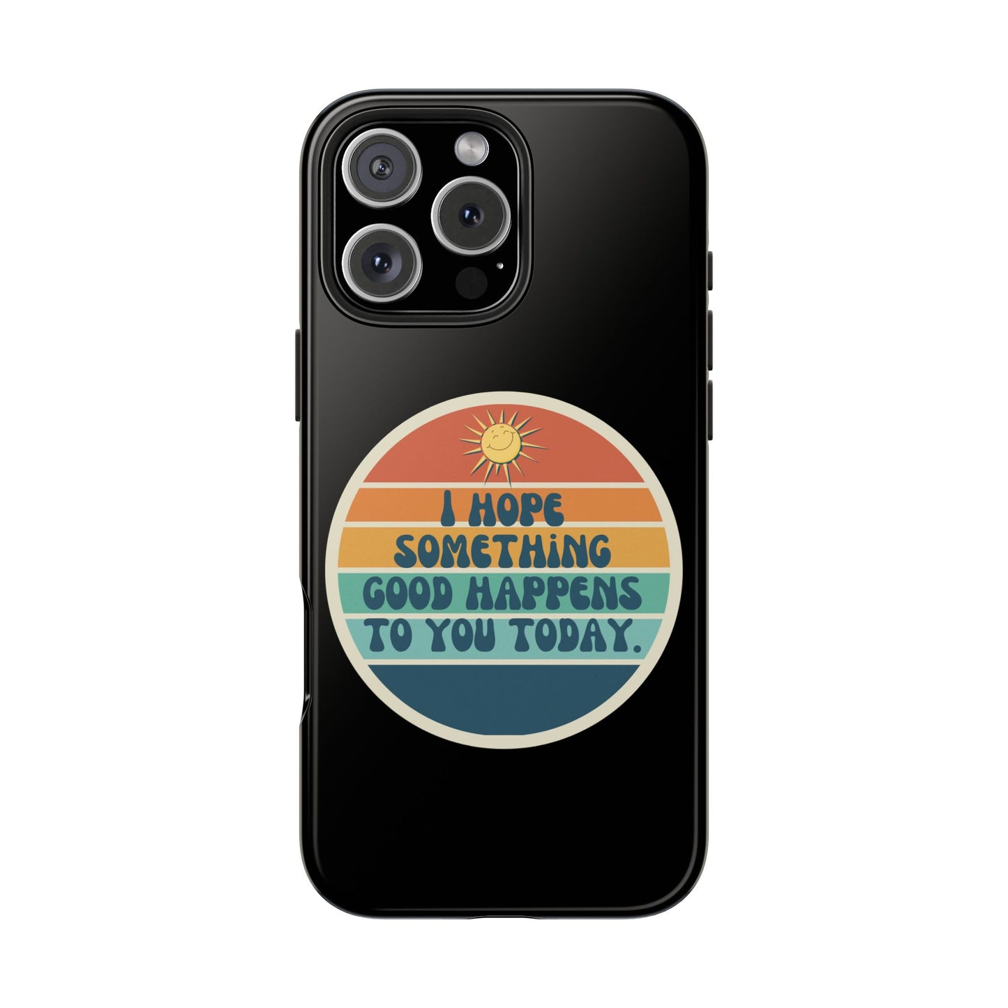I hope something good happens to you today // Phone Case