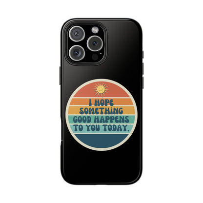 I hope something good happens to you today // Phone Case