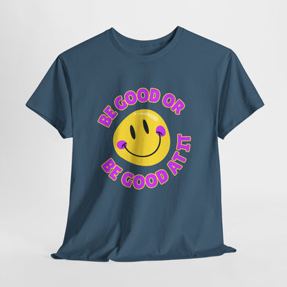 Be Good or Be Good at It // Unisex Heavy Cotton Tee - Vibes Shirt