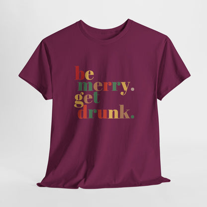 Be Merry Get Drunk Unisex Cotton Tee