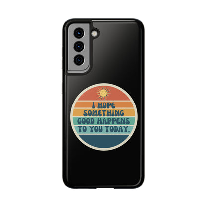 I hope something good happens to you today // Phone Case
