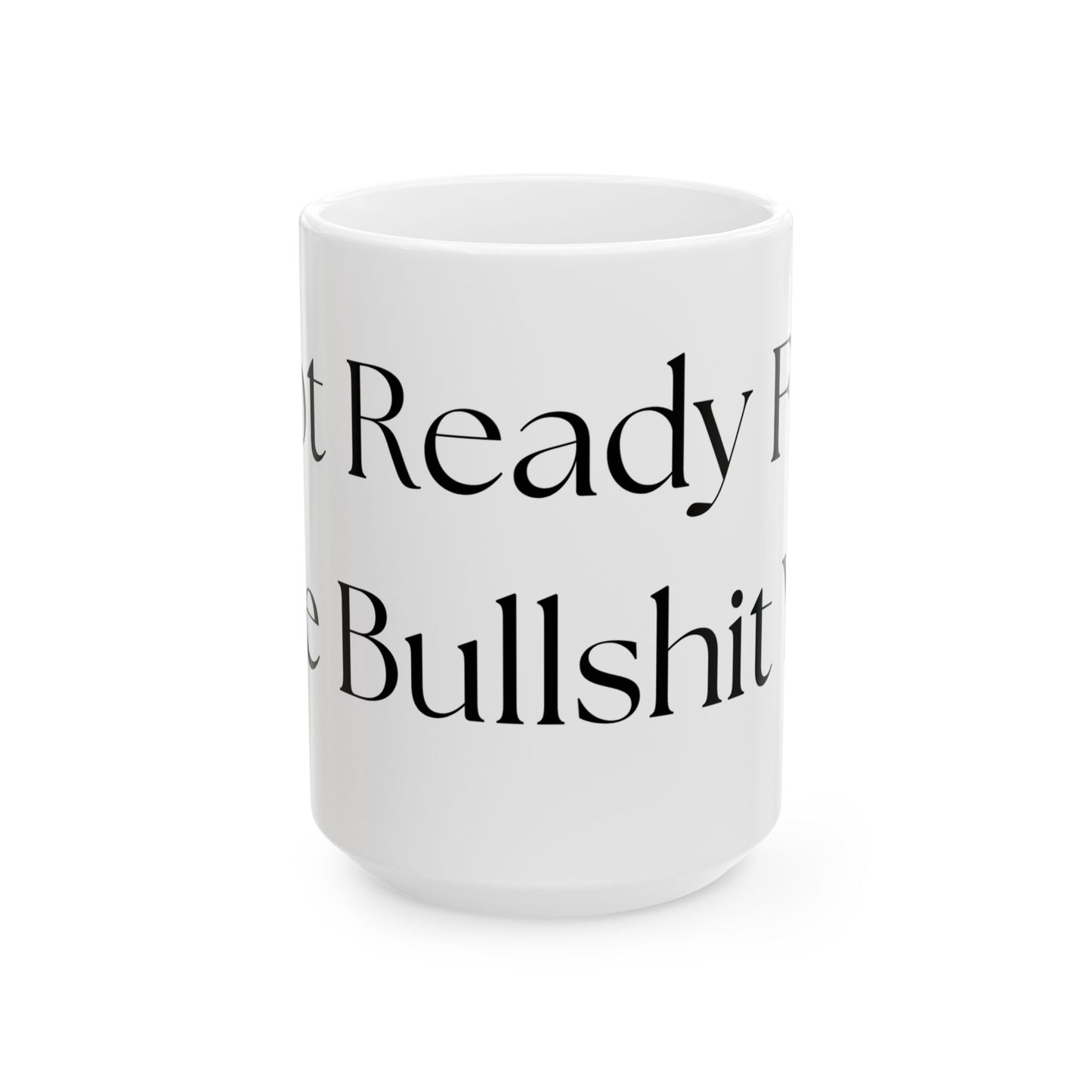 Not Ready For The Bullshit Yet // Ceramic Mug, (11oz, 15oz)