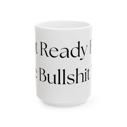 Not Ready For The Bullshit Yet // Ceramic Mug, (11oz, 15oz)