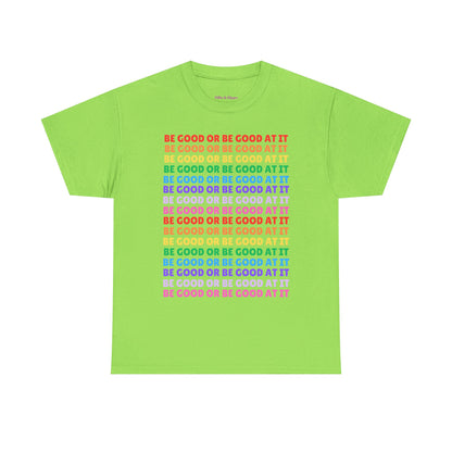 Be Good or Be Good at It - Multi Rainbow Pattern // Motivational Unisex Heavy Cotton Tee