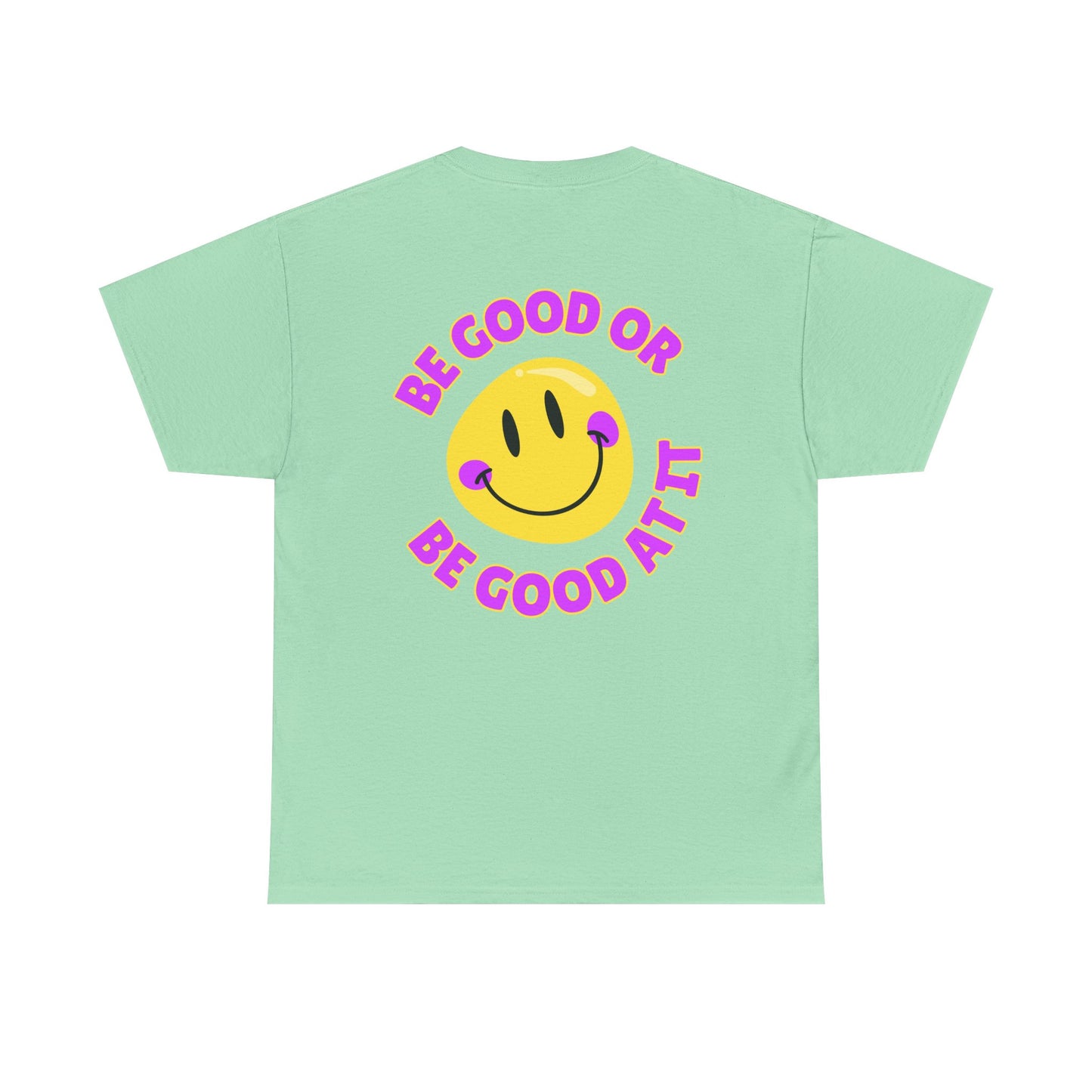 Be Good or Be Good at It - Double-Sided // Unisex Heavy Cotton Tee - Vibes Shirt