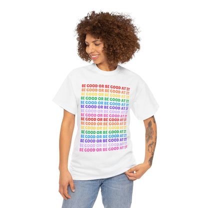 Be Good or Be Good at It - Multi Rainbow Pattern // Motivational Unisex Heavy Cotton Tee