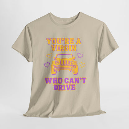 You're a Virgin Who Can't Drive // Unisex Heavy Cotton Tee