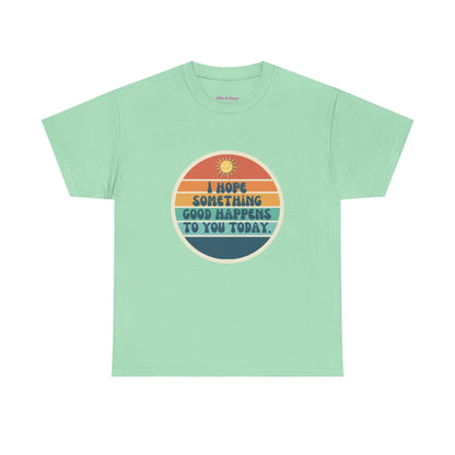 I Hope Something Good Happens to You Today. // Short Sleeve Tee