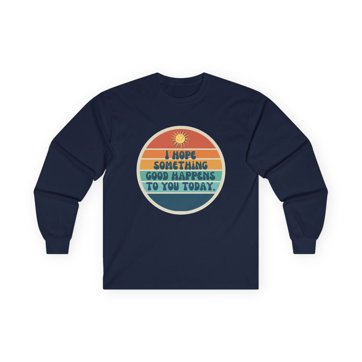 I Hope Something Good Happens to You Today. // Unisex Ultra Cotton Long Sleeve Tee
