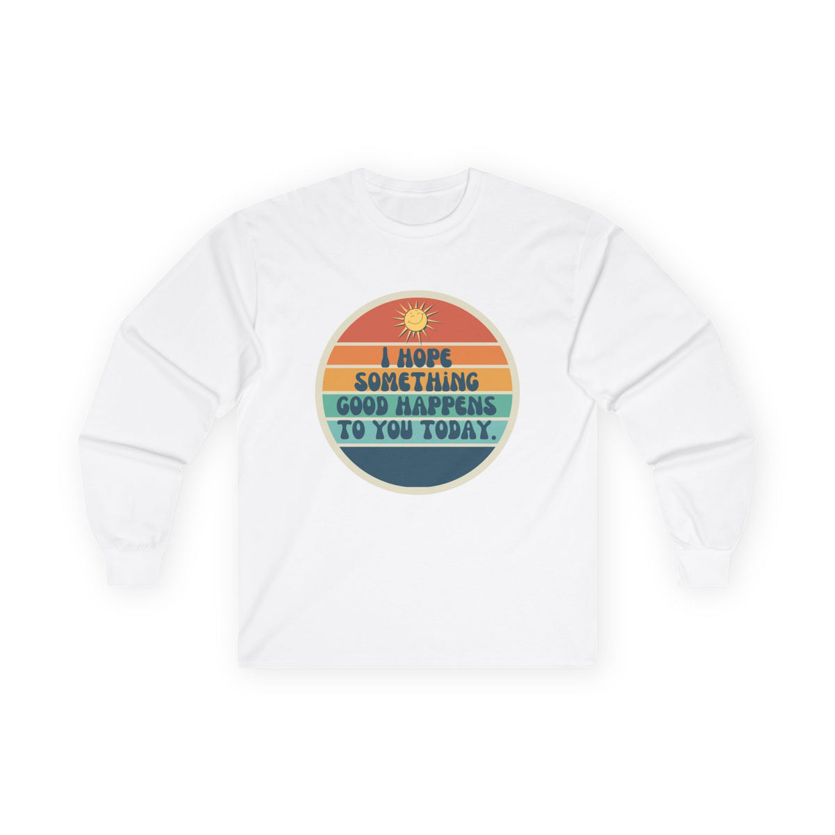 I Hope Something Good Happens to You Today. // Unisex Ultra Cotton Long Sleeve Tee