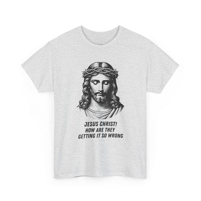 Humorous Jesus Graphic Tee - "Jesus Christ! How Are They Getting It So Wrong?"