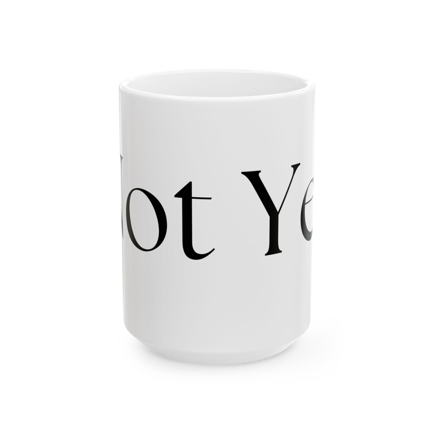 Not Yet // Ceramic Mug, (11oz, 15oz)