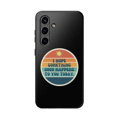 I hope something good happens to you today // Phone Case