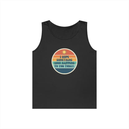I Hope Something Good Happens to You Today. // Unisex Heavy Cotton Tank Top