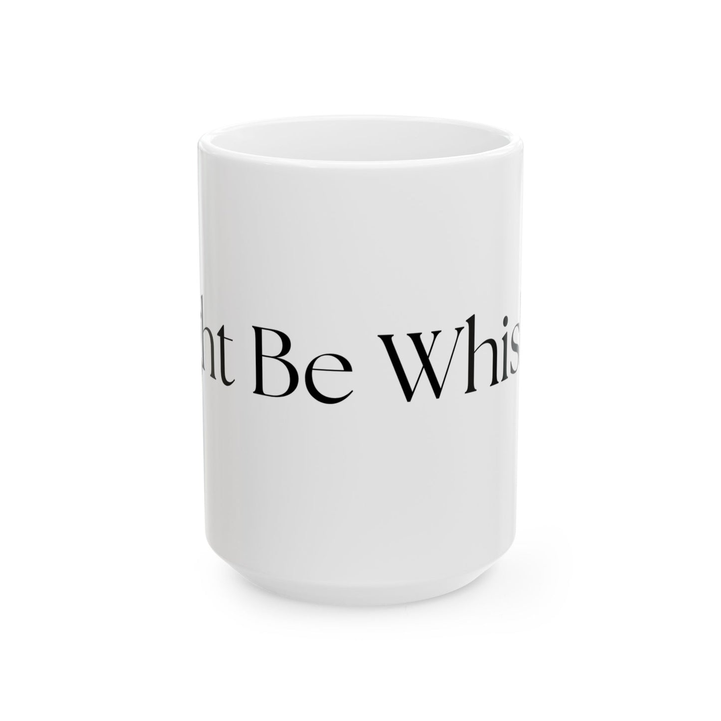 Might Be Whiskey // Ceramic Mug, (11oz, 15oz)