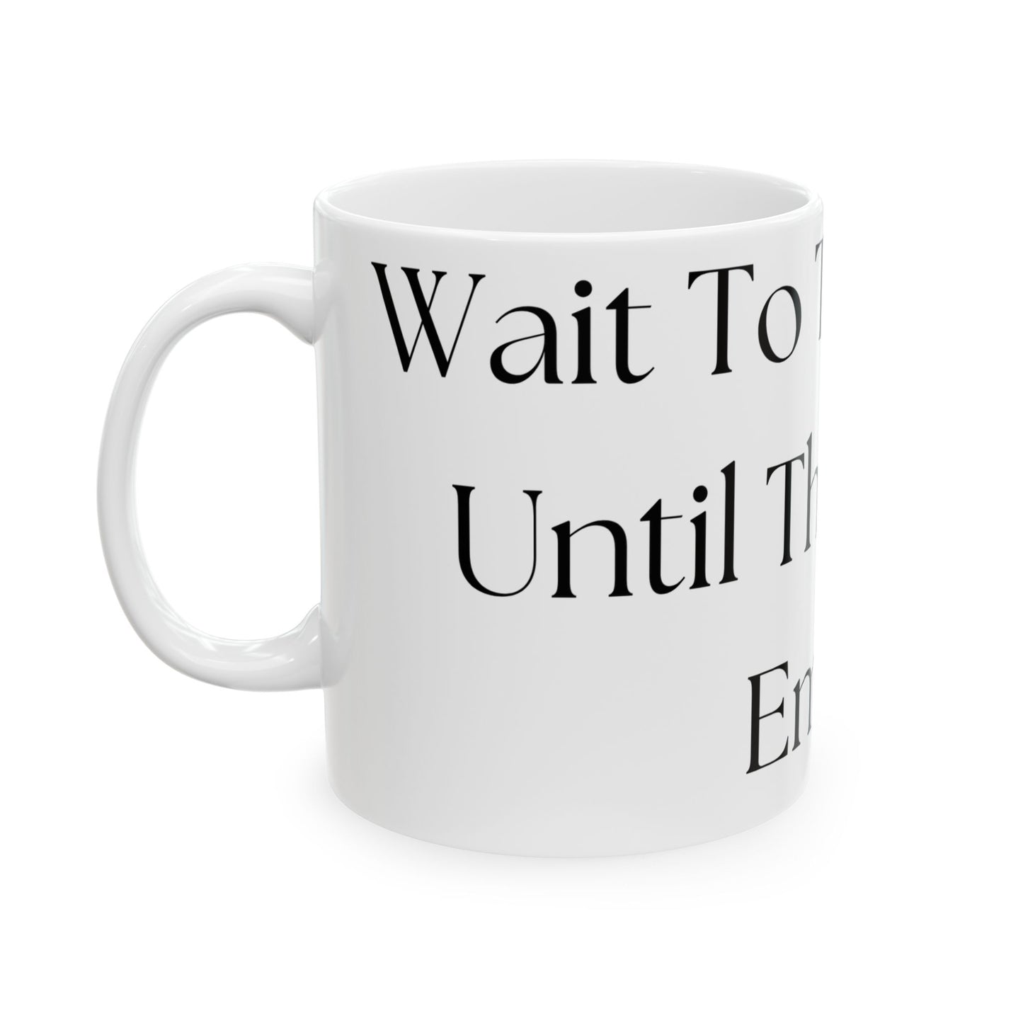 Wait To Talk To Me Until This Mug Is Empty // Ceramic Mug, (11oz, 15oz)