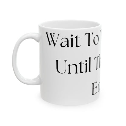 Wait To Talk To Me Until This Mug Is Empty // Ceramic Mug, (11oz, 15oz)