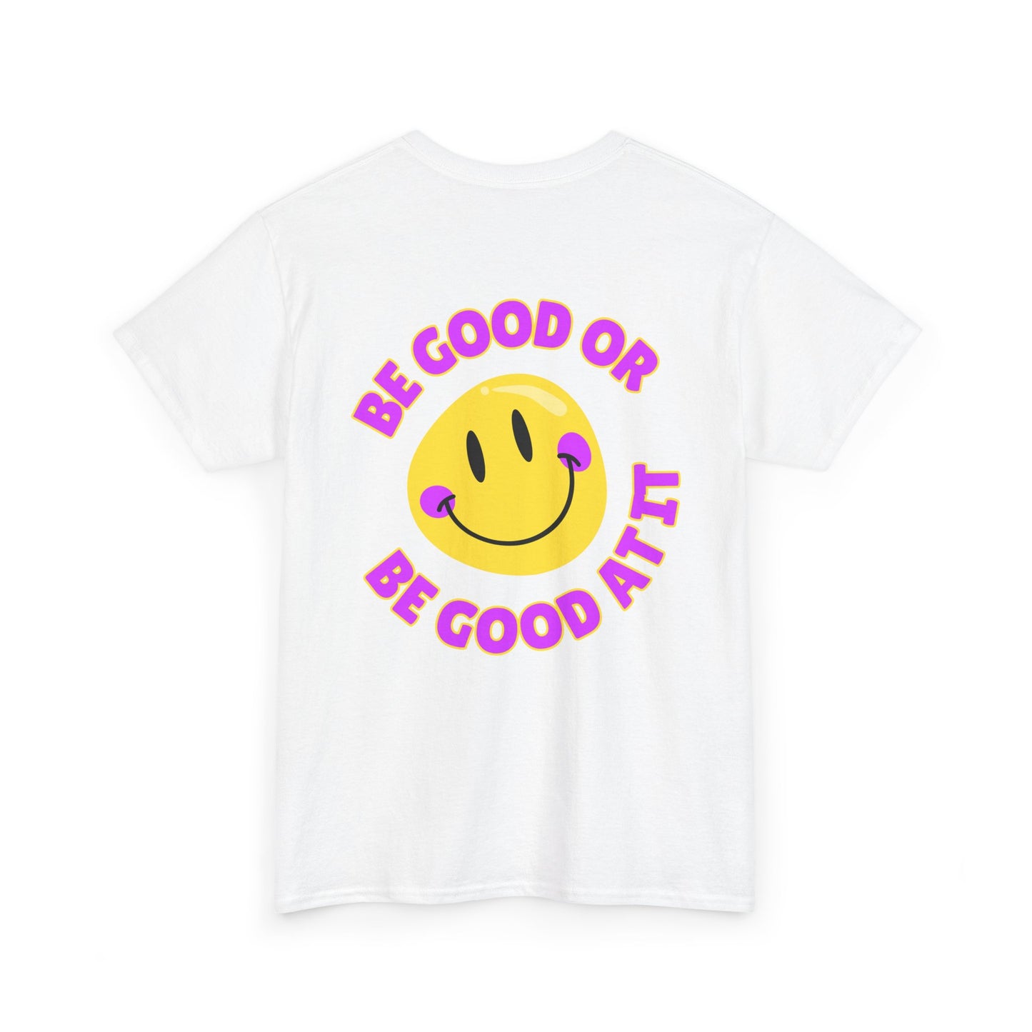Be Good or Be Good at It - Double-Sided // Unisex Heavy Cotton Tee - Vibes Shirt