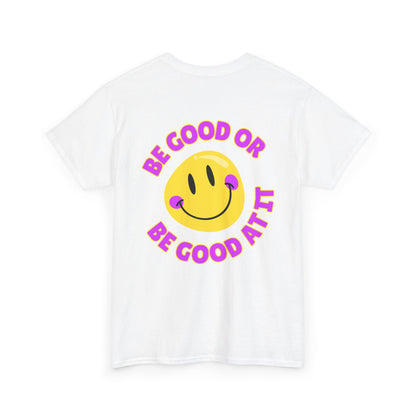 Be Good or Be Good at It - Double-Sided // Unisex Heavy Cotton Tee - Vibes Shirt