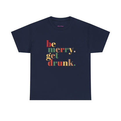 Be Merry Get Drunk Unisex Cotton Tee