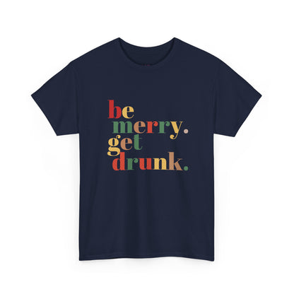 Be Merry Get Drunk Unisex Cotton Tee