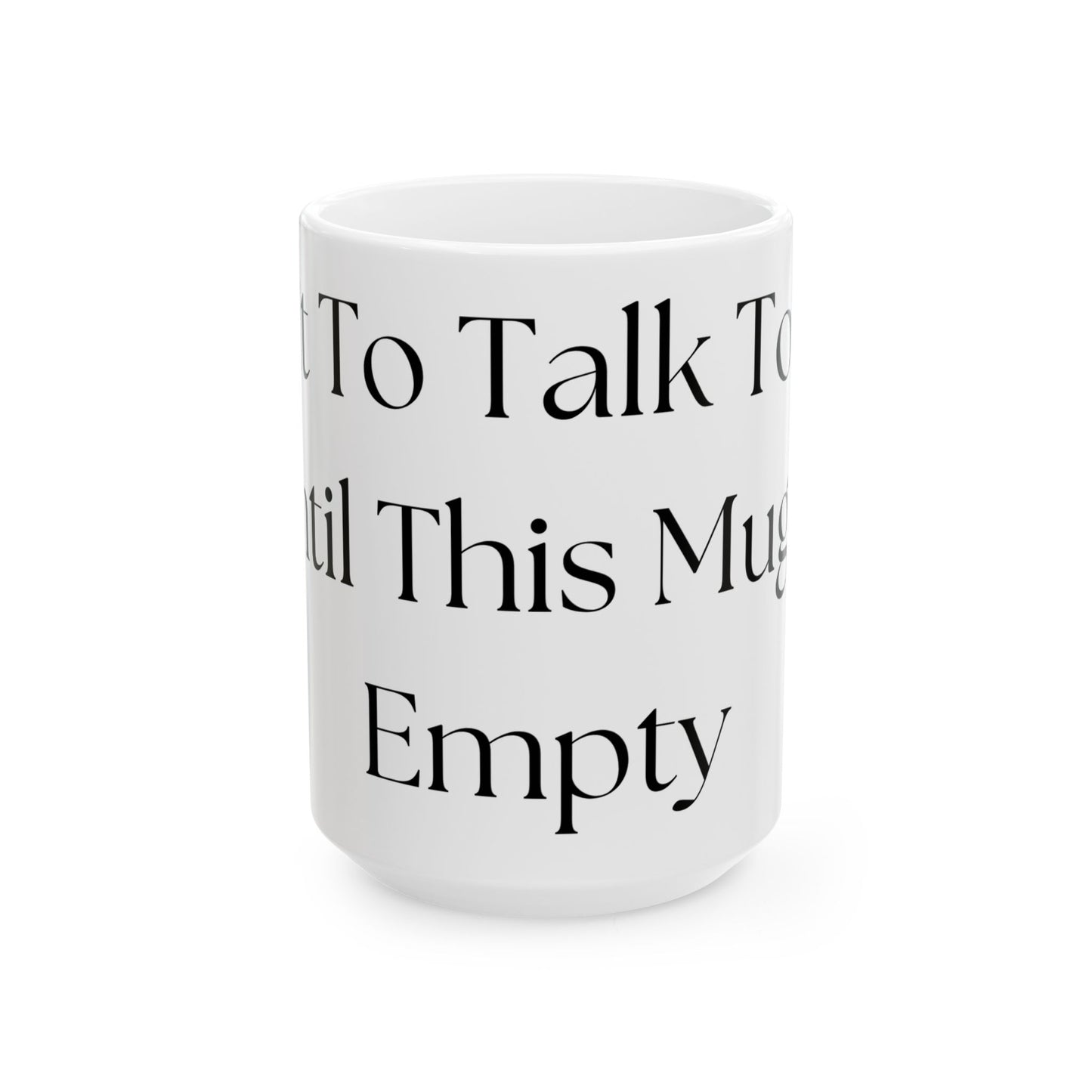 Wait To Talk To Me Until This Mug Is Empty // Ceramic Mug, (11oz, 15oz)