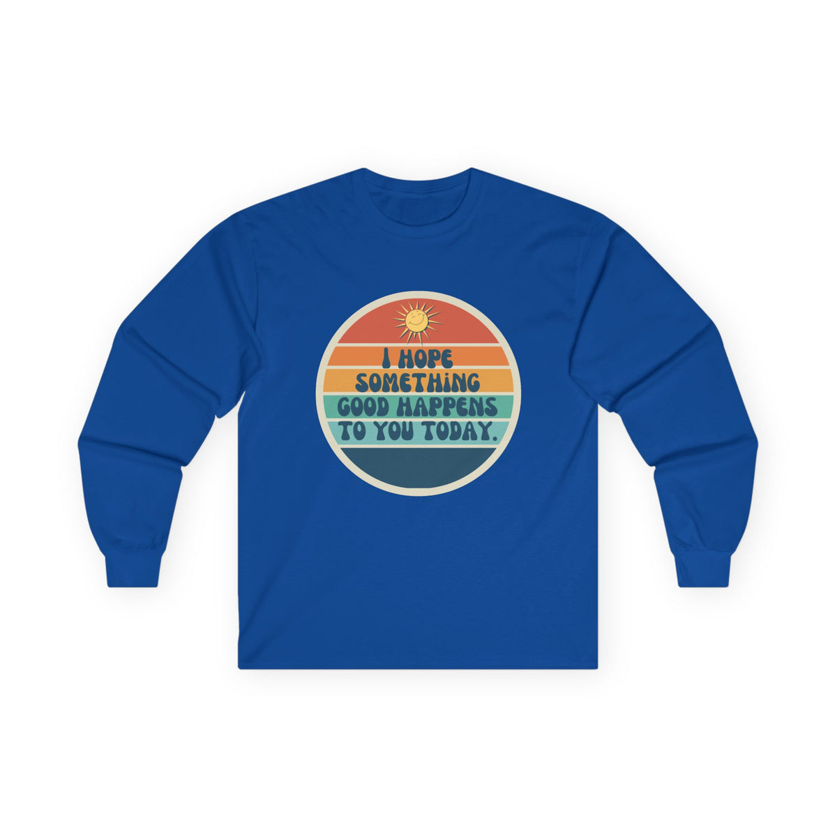 I Hope Something Good Happens to You Today. // Unisex Ultra Cotton Long Sleeve Tee