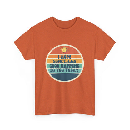 I Hope Something Good Happens to You Today. // Short Sleeve Tee