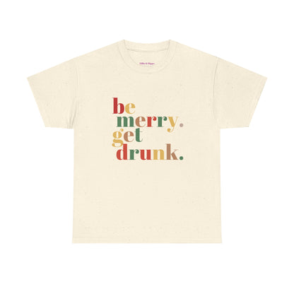 Be Merry Get Drunk Unisex Cotton Tee