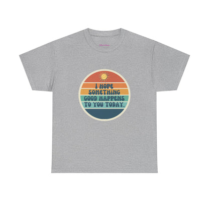 I Hope Something Good Happens to You Today. // Short Sleeve Tee