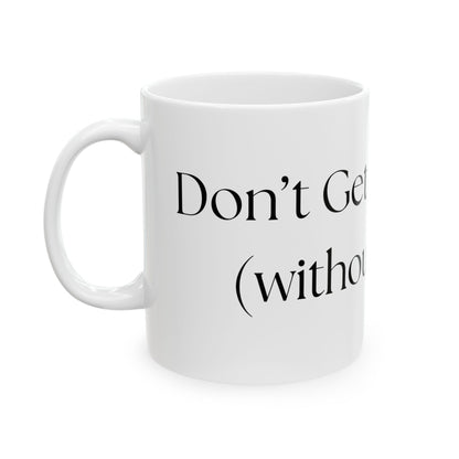 Don't Get Me Started (without coffee) // Ceramic Mug, (11oz, 15oz)