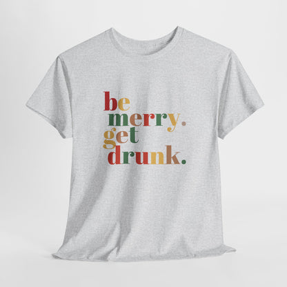 Be Merry Get Drunk Unisex Cotton Tee