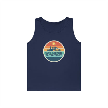 I Hope Something Good Happens to You Today. // Unisex Heavy Cotton Tank Top